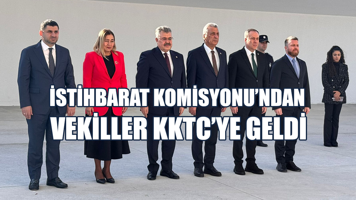 İstihbarat Komisyonu’ndan Vekiller KKTC’ye Geldi