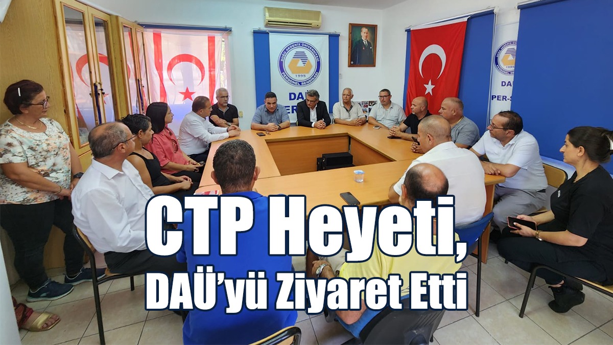 CTP heyeti, DAÜ’yü ziyaret etti