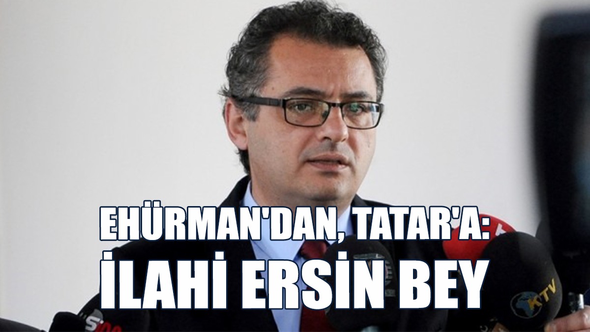 Erhürman: İlahi Ersin Bey