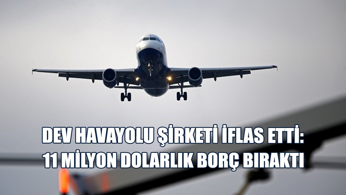 Dev Havayolu Şirketi İflas Etti: 11 Milyon Dolarlık Borç Bıraktı