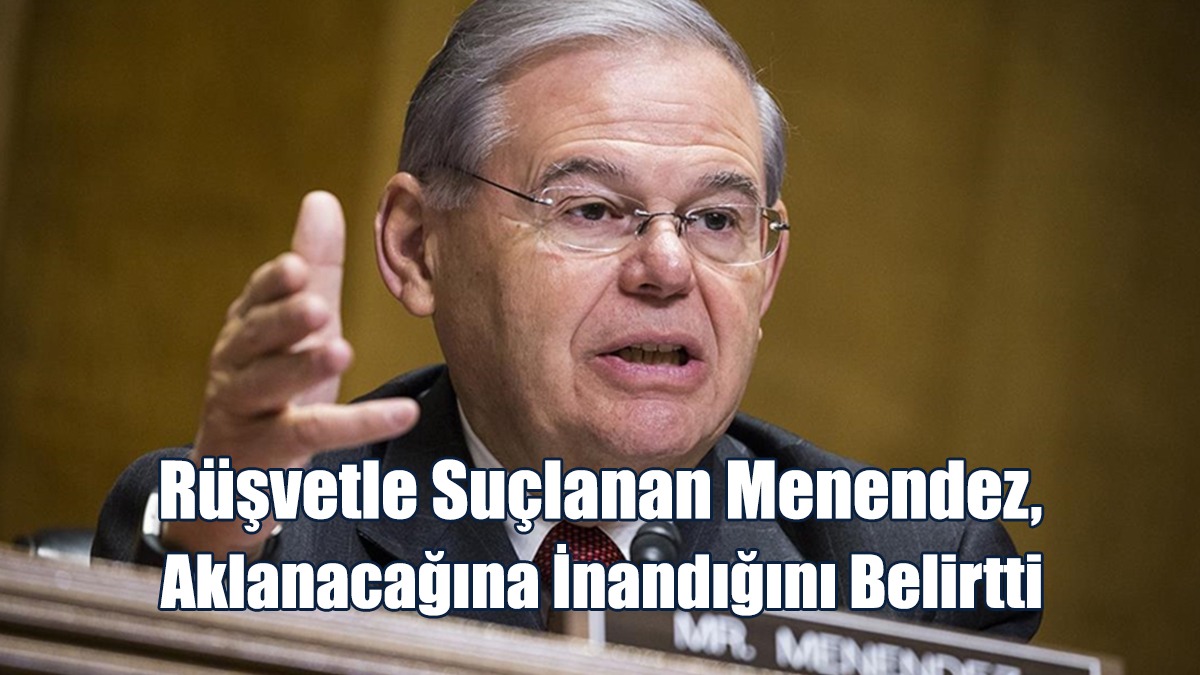 Rüşvetle Suçlanan Menendez, Aklanacağına İnandığını Belirtti