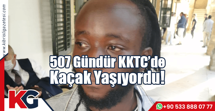 507 Gündür KKTC’de Kaçak Yaşıyordu!