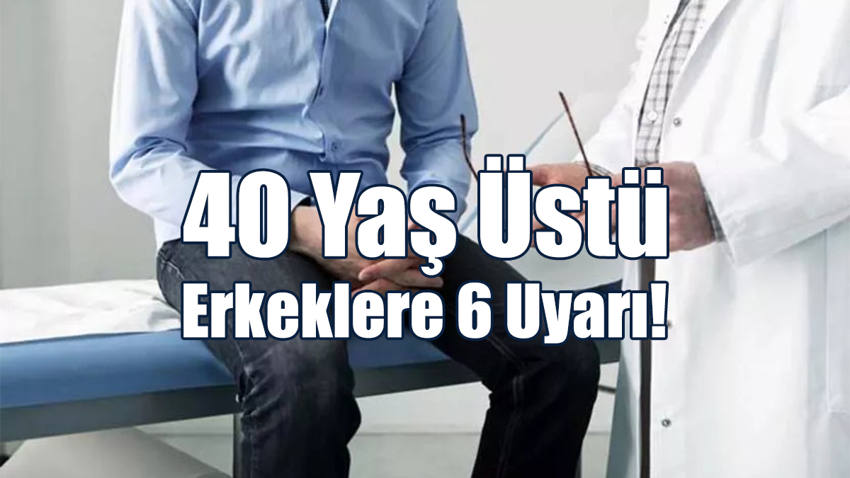40 Yaş Üstü Erkeklere 6 Uyarı!