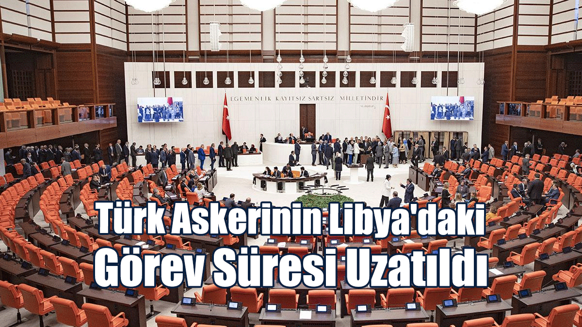 Türk Askerinin Libya'daki Görev Süresi Uzatıldı