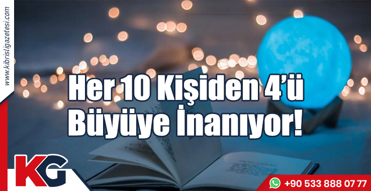 Her 10 Kişiden 4’ü Büyüye İnanıyor!