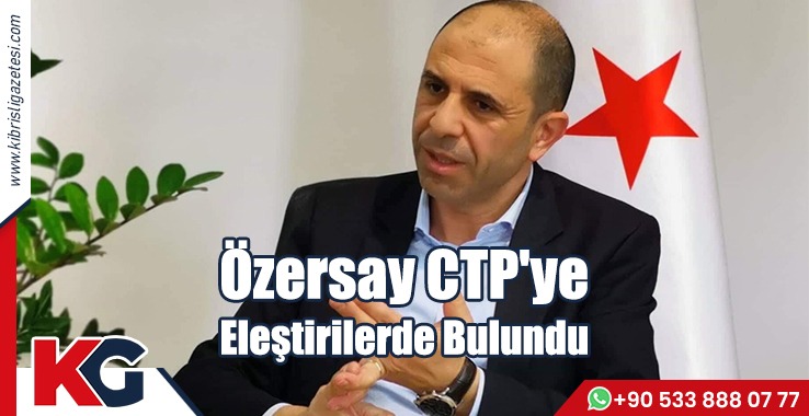 Özersay CTP'ye Eleştirilerde Bulundu