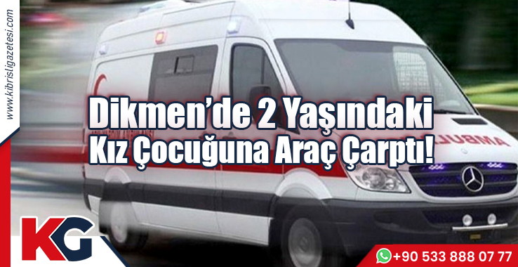 Dikmen’de 2 Yaşındaki Kız Çocuğuna Araç Çarptı!