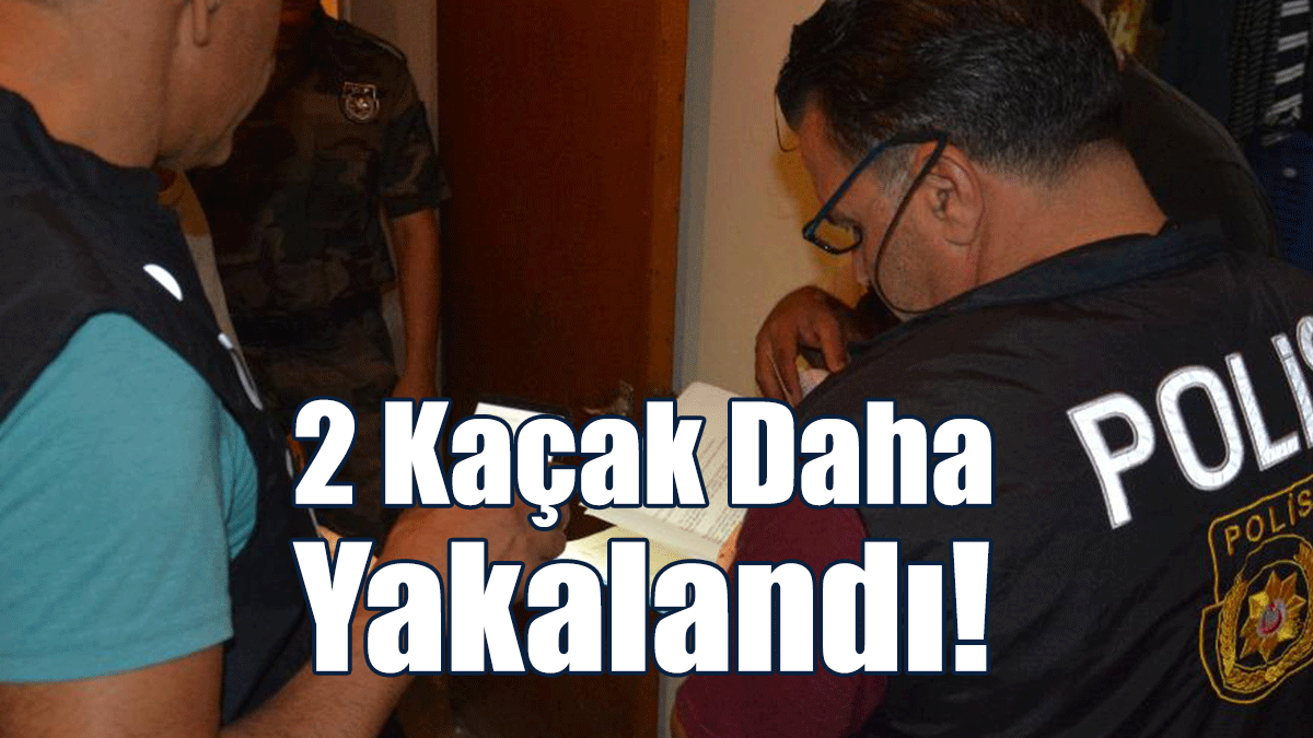 2 Kaçak Daha Yakalandı!