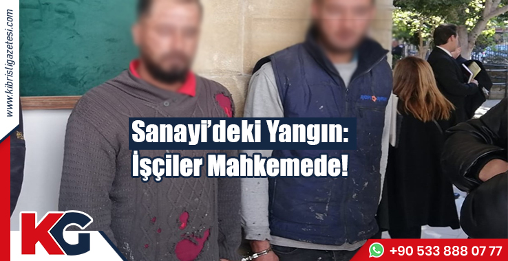 Sanayi’deki Yangın: İşçiler Mahkemede!
