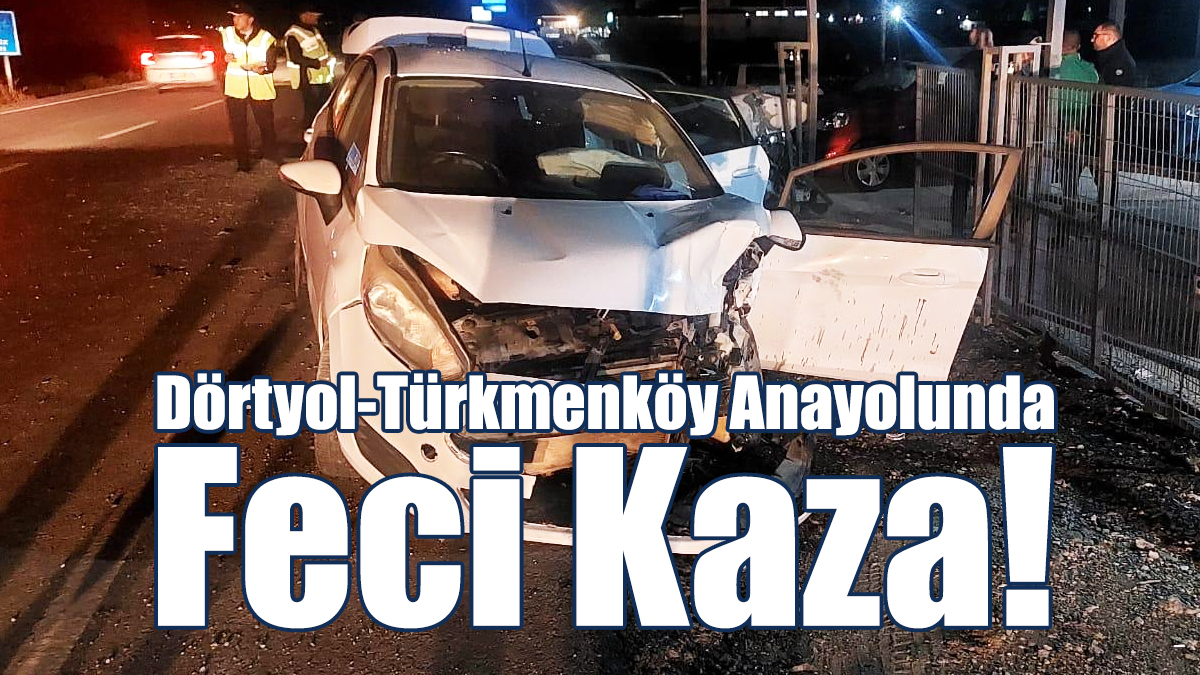 Dörtyol-Türkmenköy Anayolunda Feci Kaza!