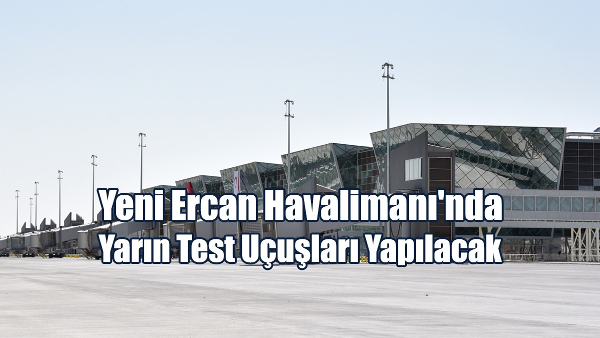 Yeni Ercan Havalimanı'nda Yarın Test Uçuşları Yapılacak