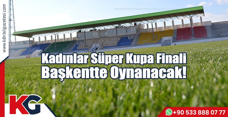 Kadınlar Süper Kupa Finali Başkentte Oynanacak!