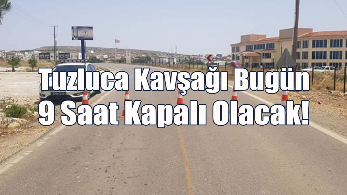 Tuzluca Kavşağı Bugün 9 Saat Kapalı Olacak!