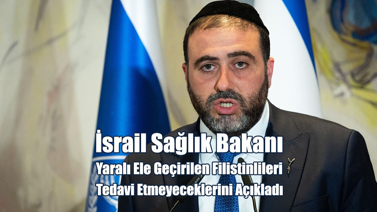 İsrail Sağlık Bakanı Arbel: Yaralı Ele Geçirilen Filistinlileri Tedavi Etmeyeceğiz