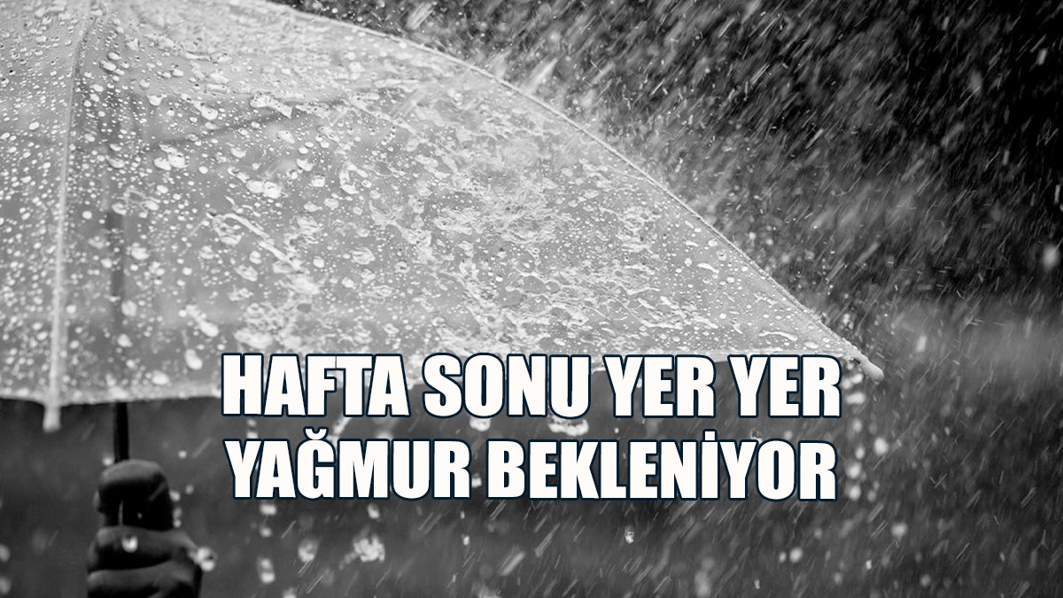 Hafta Sonu Yer Yer Yağmur Bekleniyor