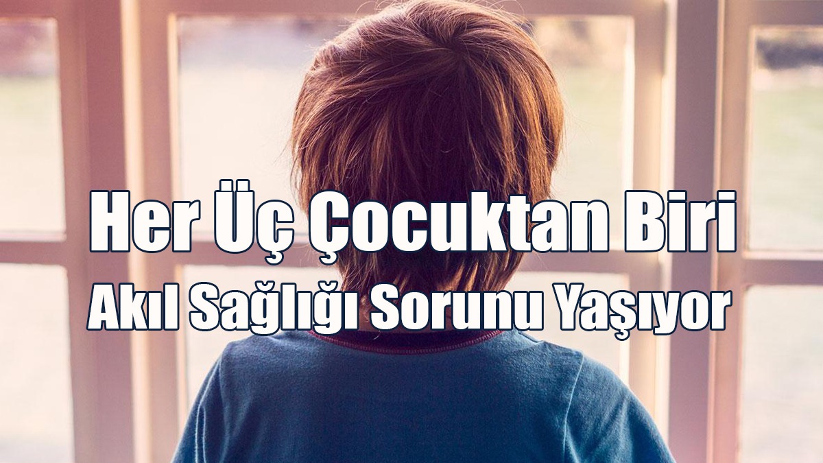 Her Üç Çocuktan Biri, Akıl Sağlığı Sorunu Yaşıyor