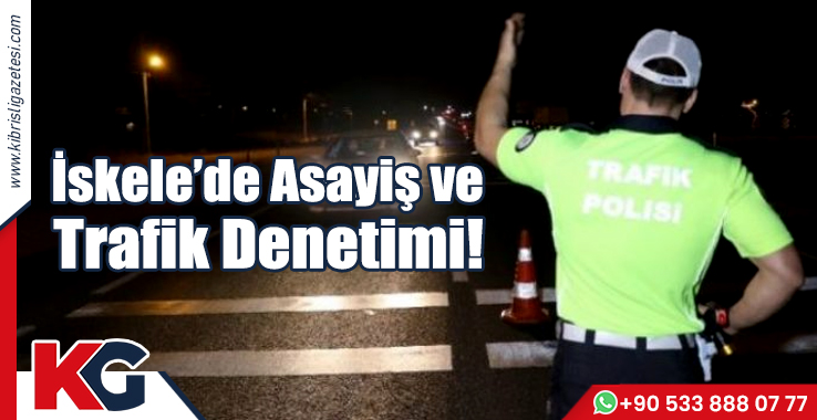 İskele'de Asayiş ve Trafik Denetimi!