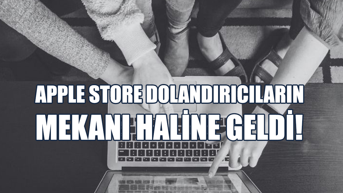 Apple Store Dolandırıcıların Mekanı Haline Geldi!