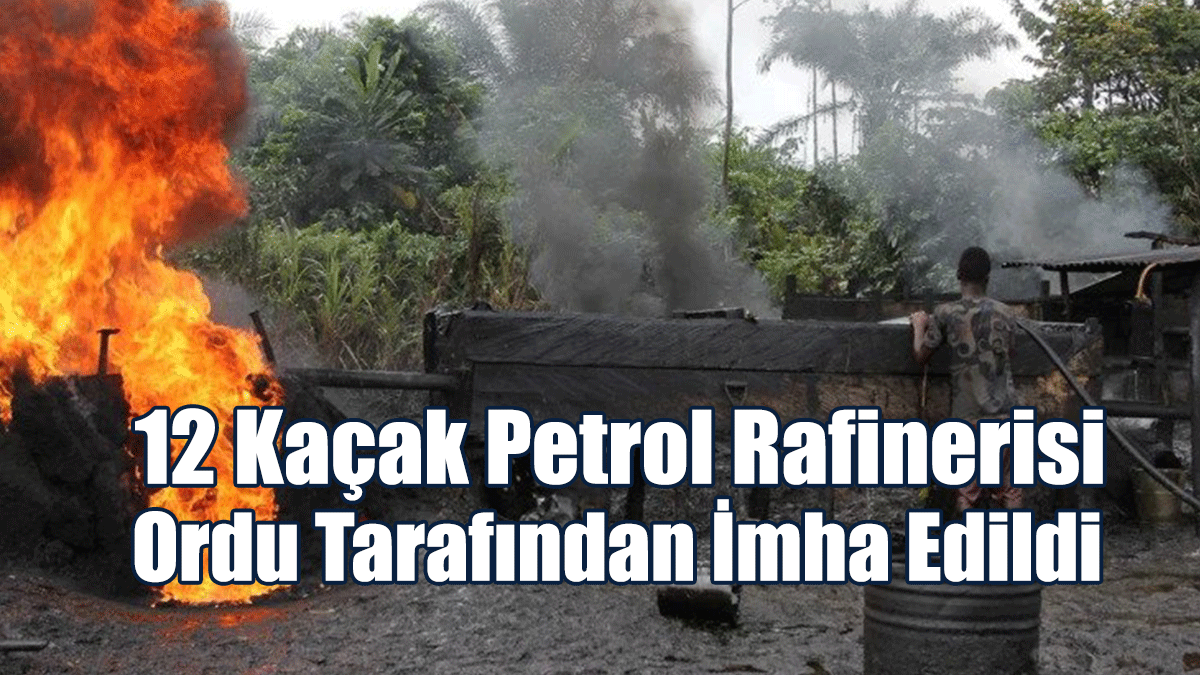 Nijerya'da 12 Kaçak Petrol Rafinerisi Ordu Tarafından İmha Edildi