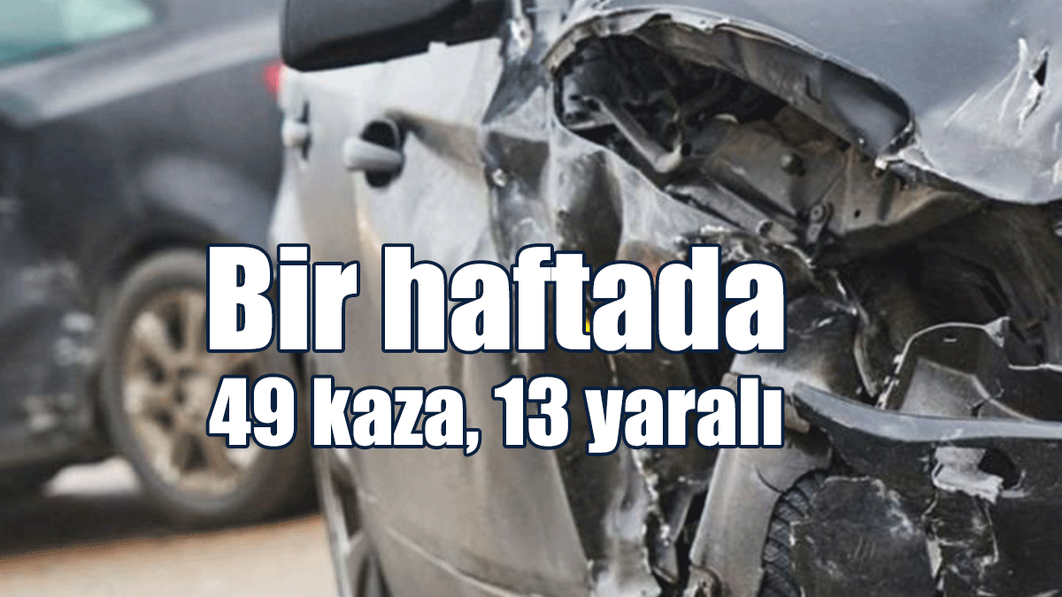 Bir Haftada 49 Kaza, 13 Yaralı