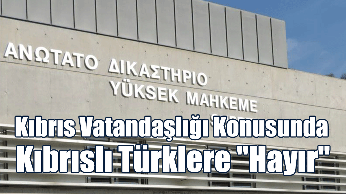 Güneyde Yüksek Mahkeme'den Kıbrıs Vatandaşlığı Konusunda Kıbrıslı Türklere "Hayır"