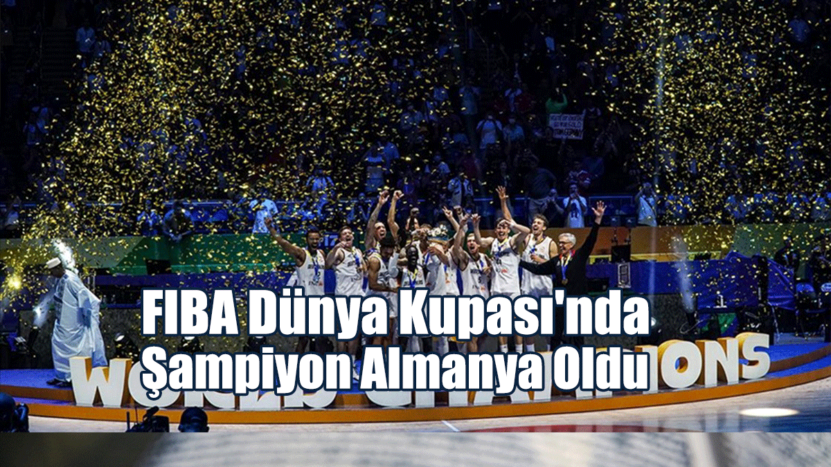 FIBA Dünya Kupası'nda Şampiyon Almanya Oldu