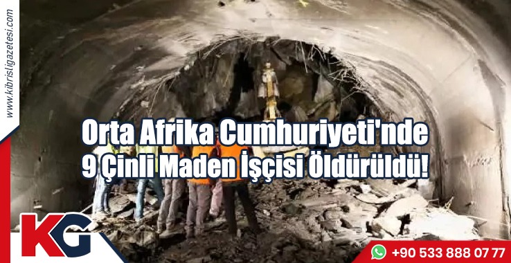 Orta Afrika Cumhuriyeti'nde 9 Çinli Maden İşçisi Öldürüldü!