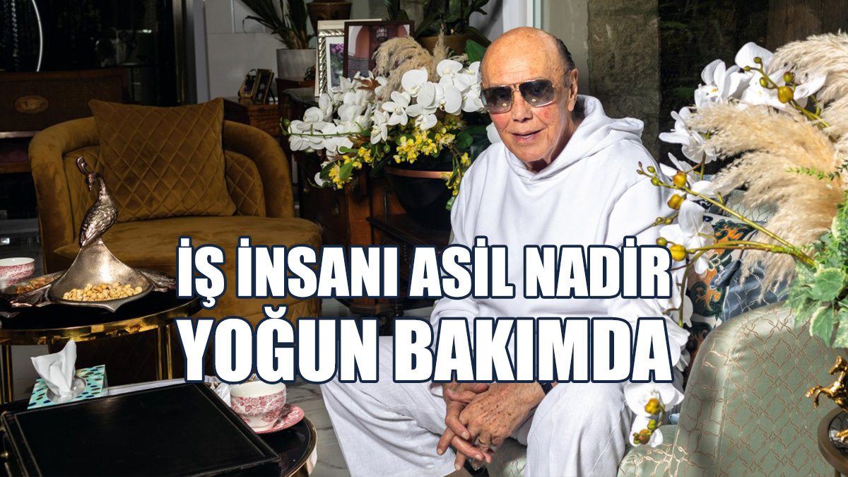 İş İnsanı Asil Nadir Yoğun Bakımda