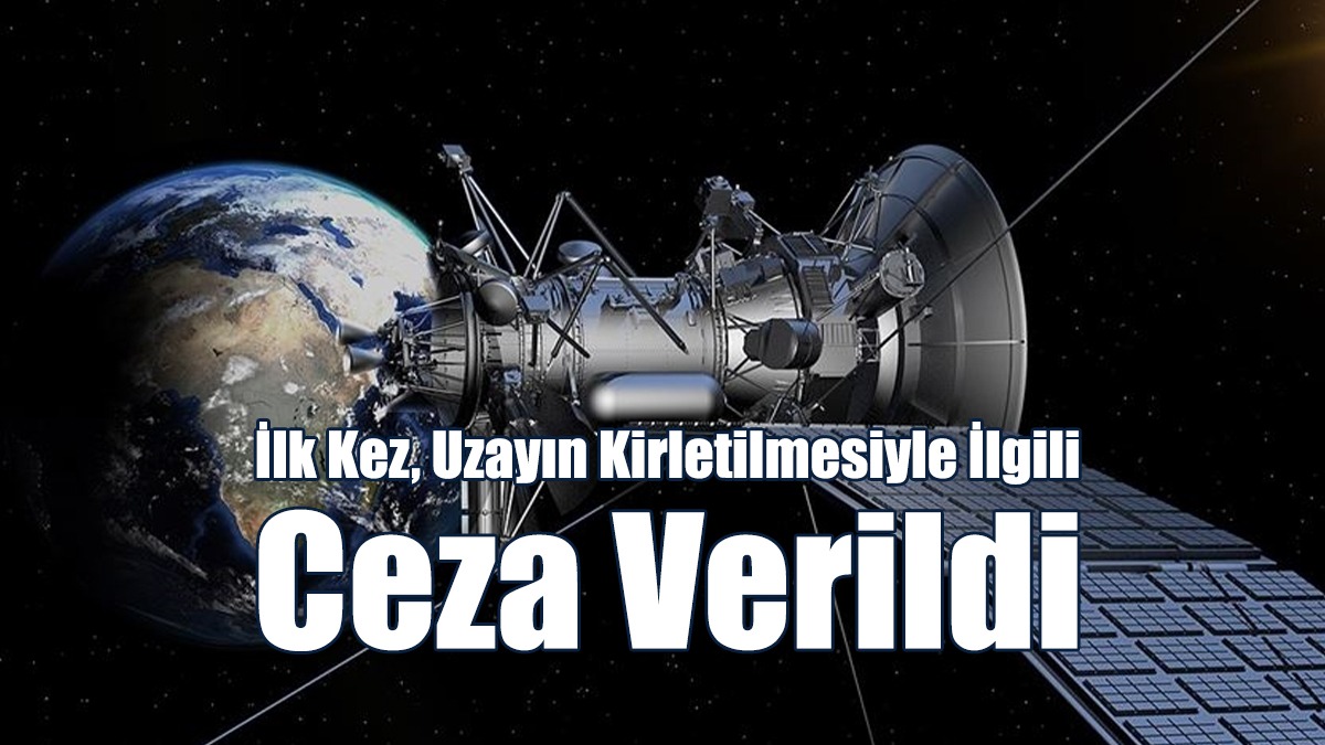 ABD'de İlk Kez, Uzayın Kirletilmesiyle İlgili Bir Firmaya Ceza Verildi