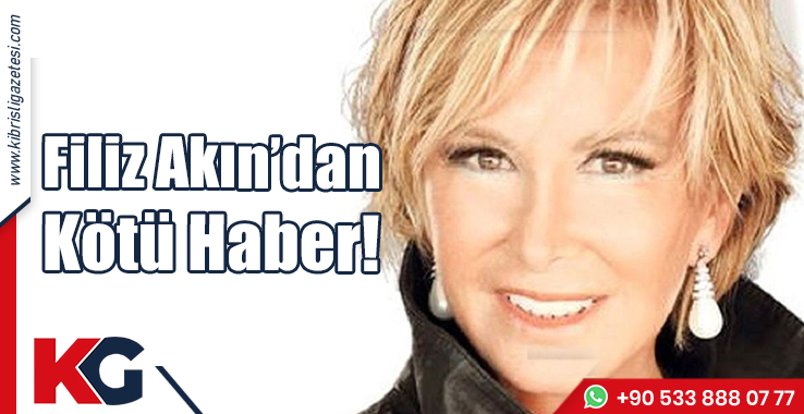 Filiz Akın’dan Kötü Haber!