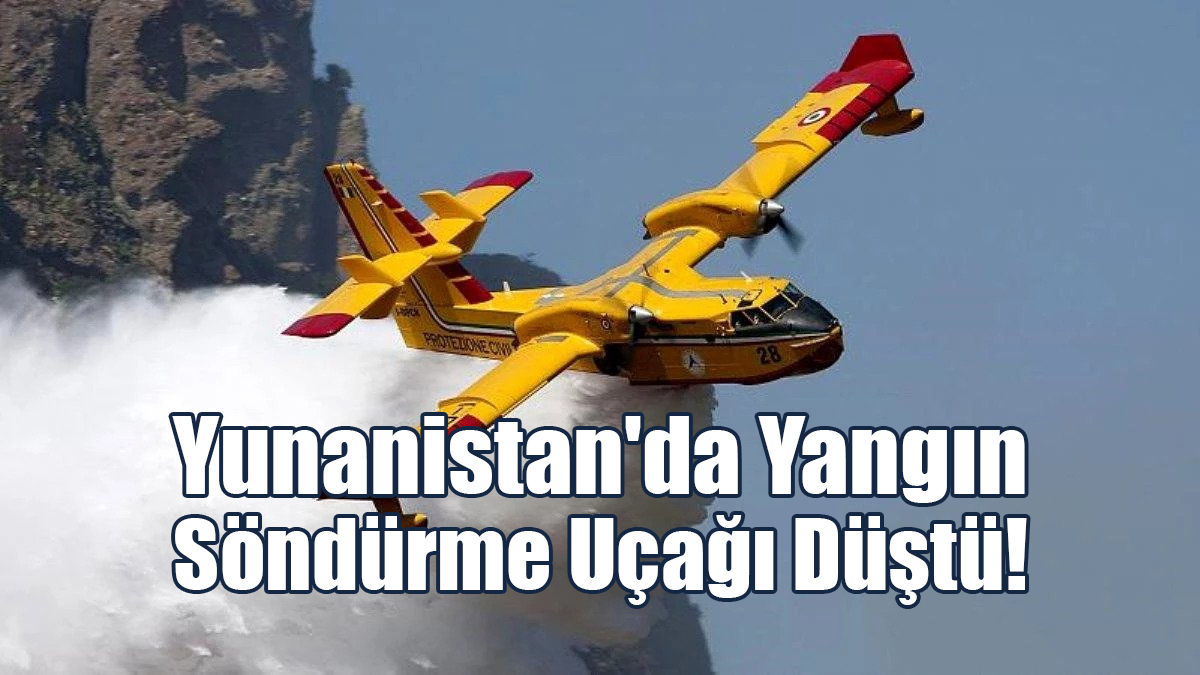 Yunanistan'da Yangın Söndürme Uçağı Düştü!