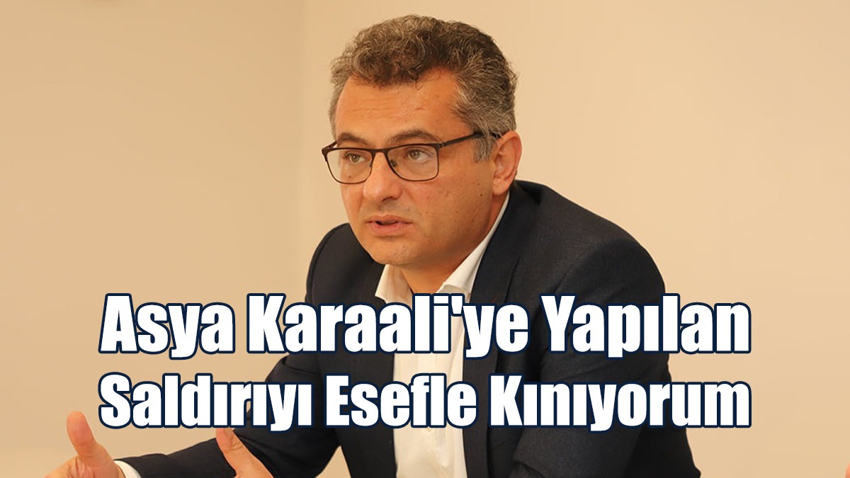 “Asya Karaali'ye Yapılan Saldırıyı Esefle Kınıyorum”