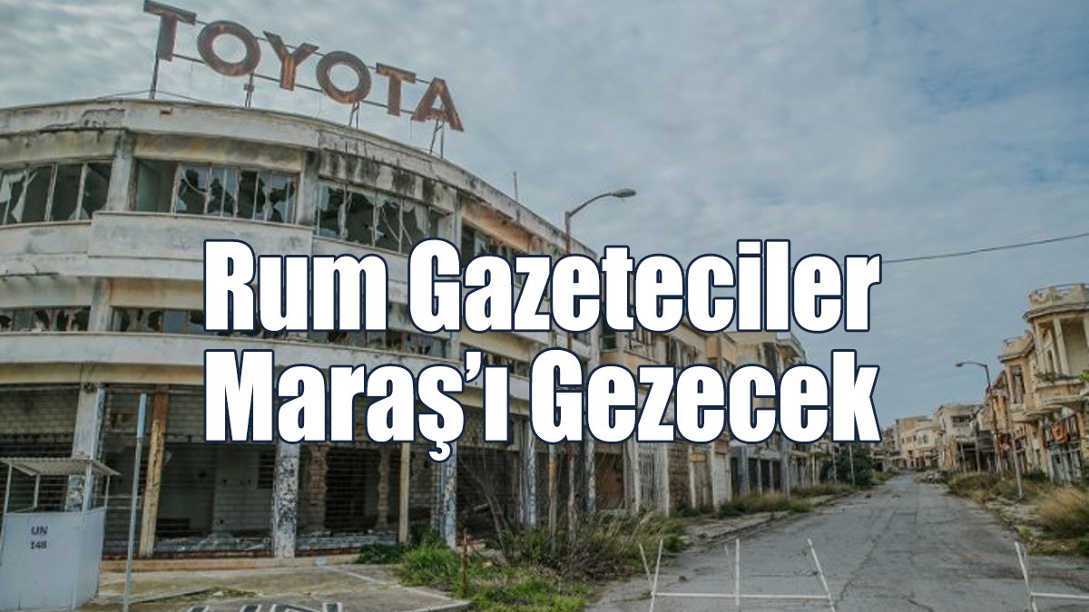 Rum Gazeteciler Maraş’ı Gezecek