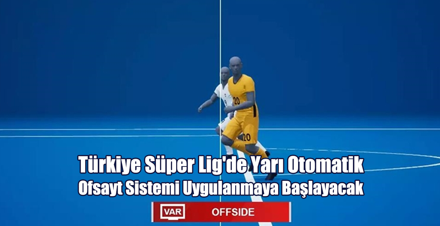 Türkiye Süper Lig'de Yarı Otomatik Ofsayt Sistemi Uygulanmaya Başlayacak