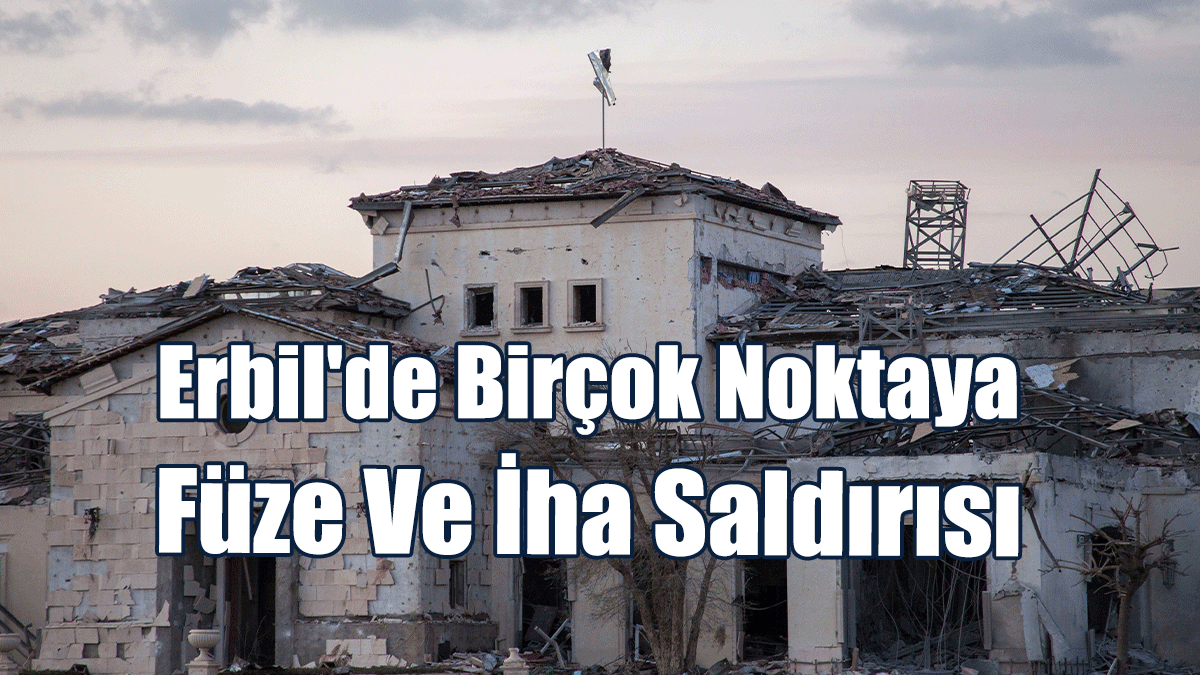 Erbil'de Birçok Noktaya Füze Ve İHA Saldırısı
