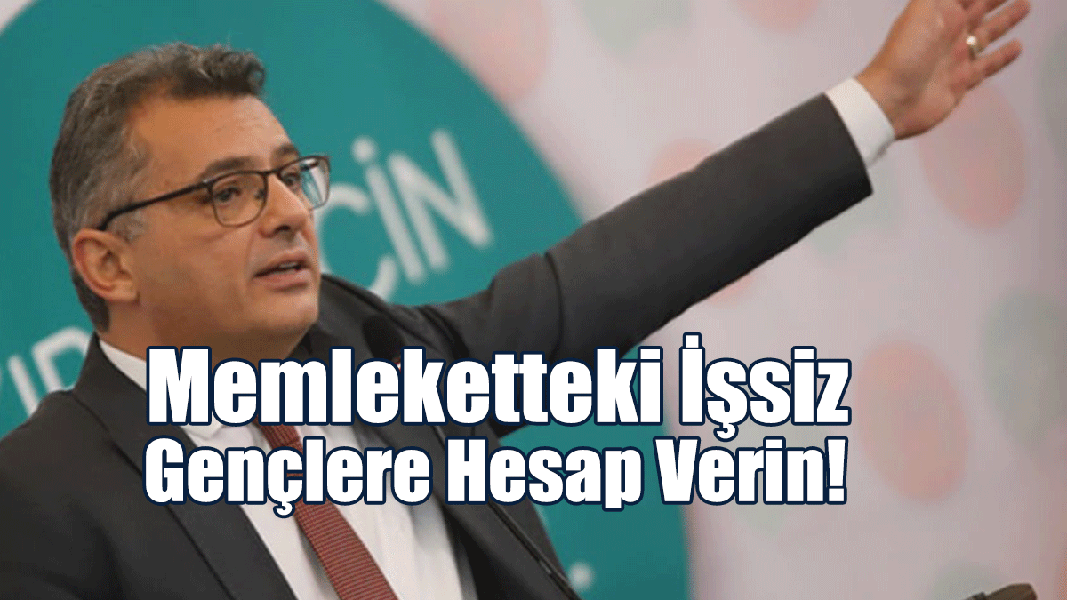 Erhürman: Memleketteki İşsiz Gençlere Hesap Verin!