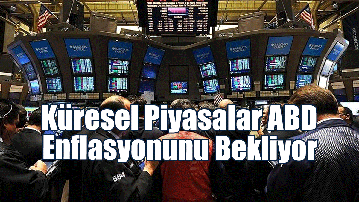 Küresel Piyasalar ABD Enflasyonunu Bekliyor