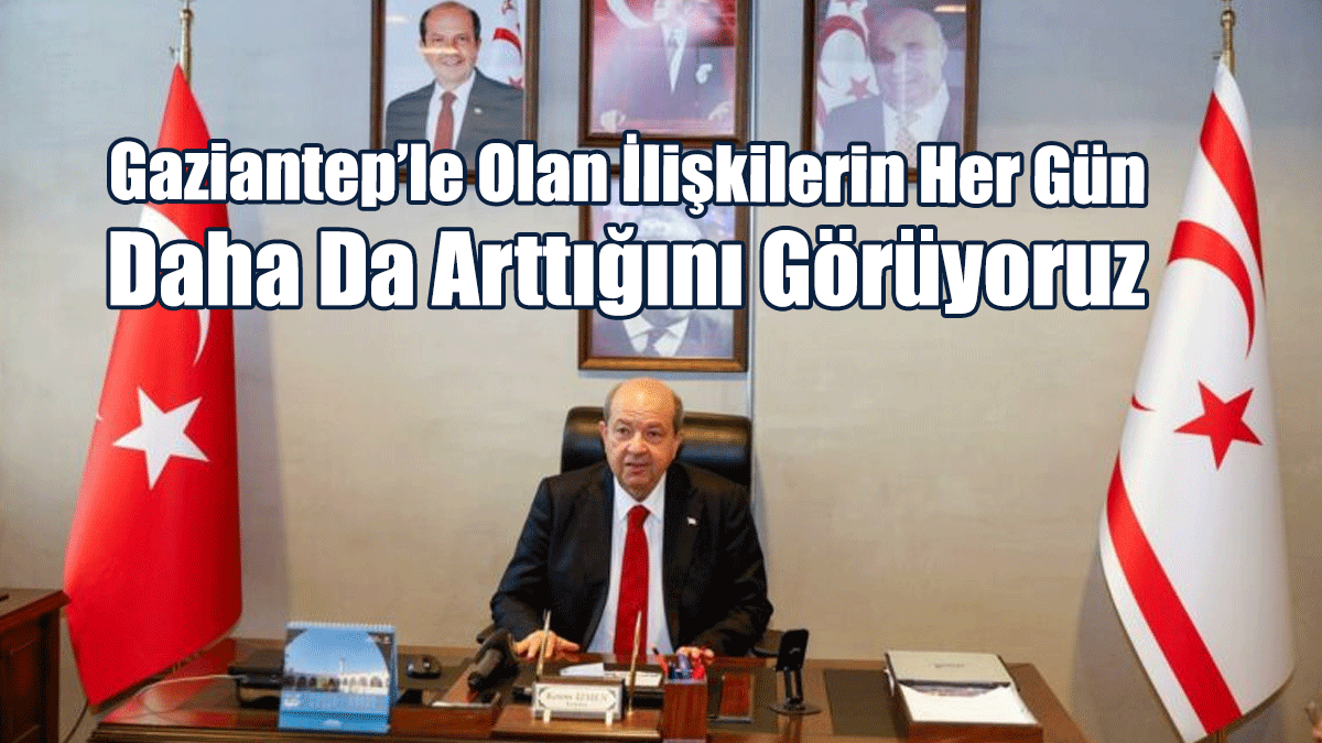 Tatar: Gaziantep’le Olan İlişkilerin Her Gün Daha Da Arttığını Görüyoruz
