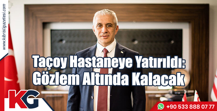 Taçoy Hastaneye Yatırıldı: Gözlem Altında Kalacak