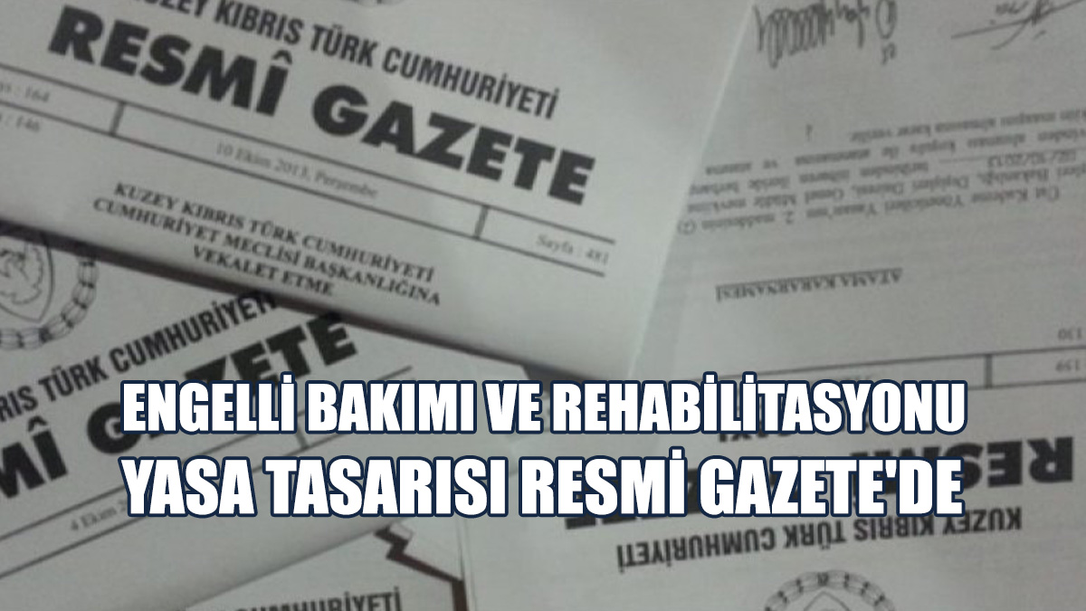 Engelli Bakımı Ve Rehabilitasyonu Yasa Tasarısı Halkın Bilgisine Sunuldu