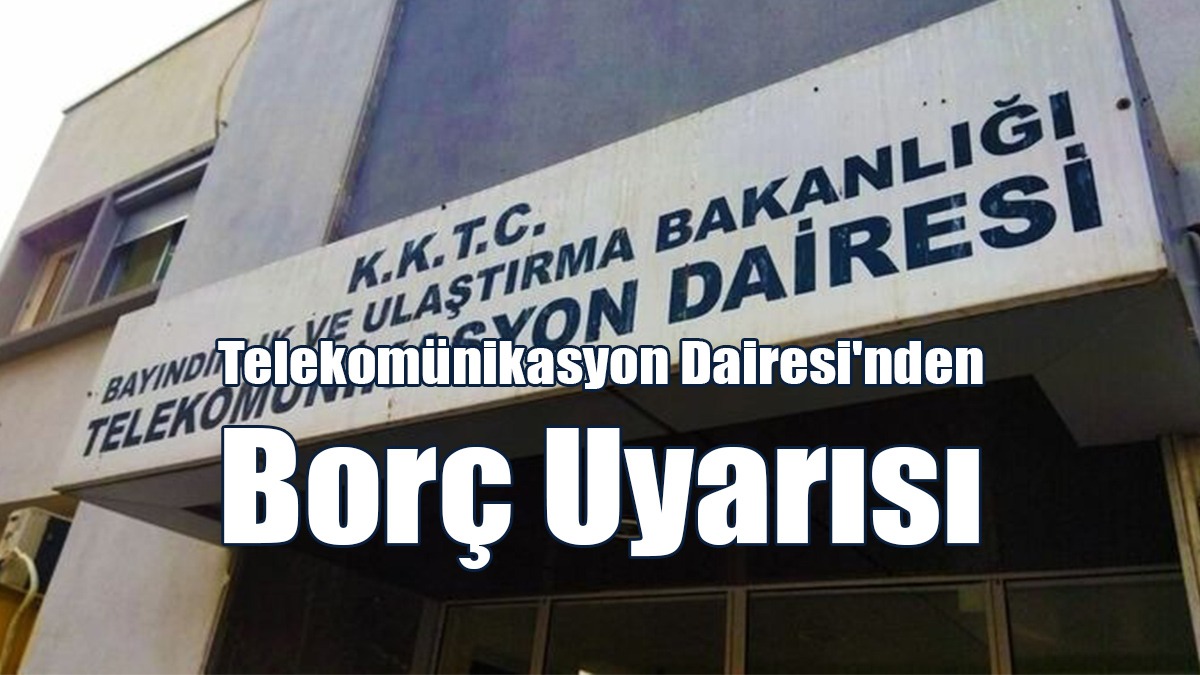 Telekomünikasyon Dairesi'nden Borç Uyarısı