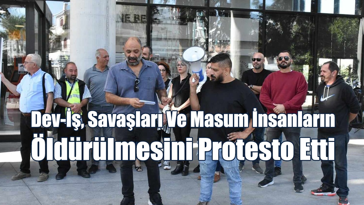 Dev-İş, Savaşları Ve Masum İnsanların Öldürülmesini Protesto Etti