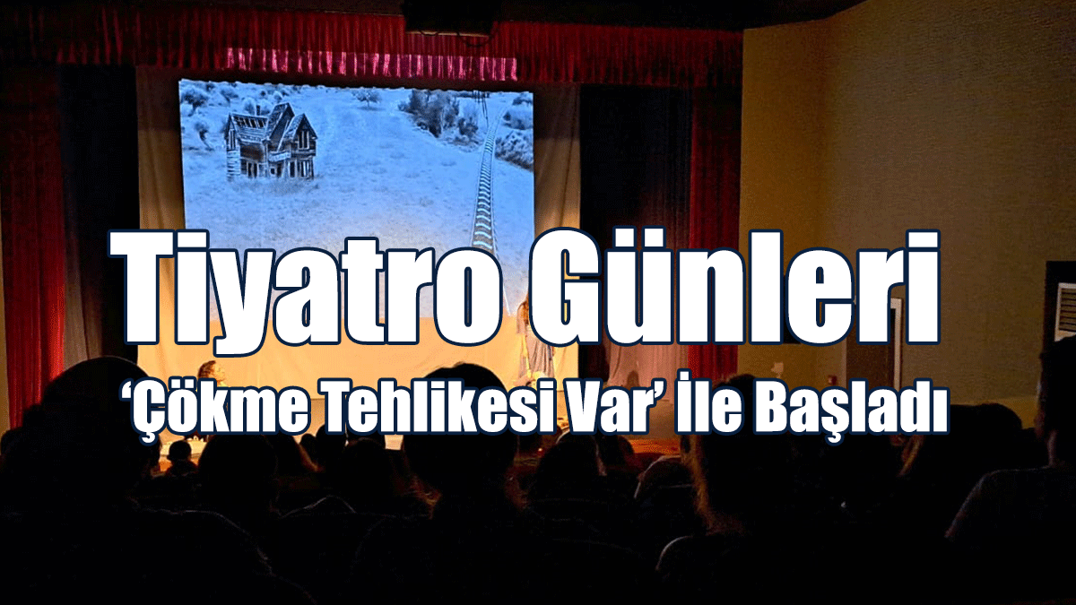 Tiyatro Günleri ‘Çökme Tehlikesi Var’ İle Başladı