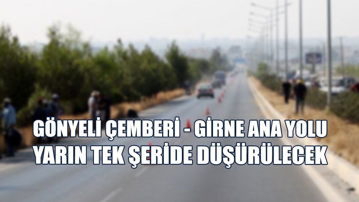 Gönyeli Çemberi - Girne Ana Yolu Yarın Tek Şeride Düşürülecek