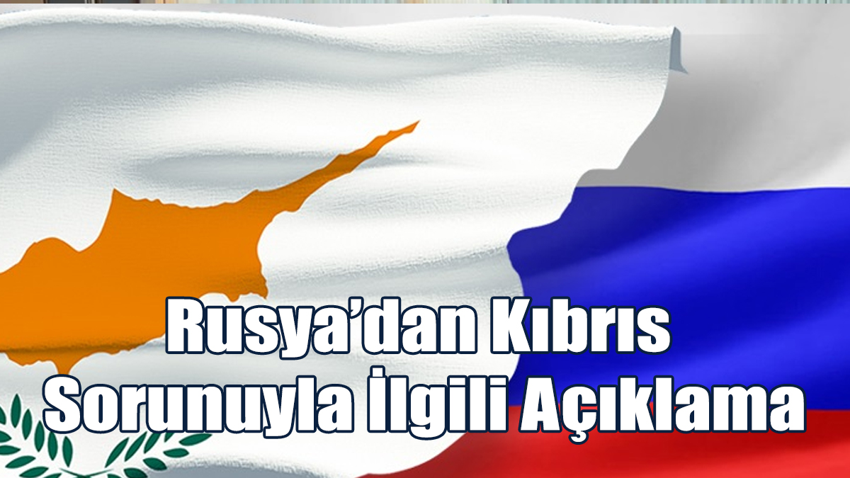 Rusya’dan Kıbrıs Sorunuyla İlgili Açıklama