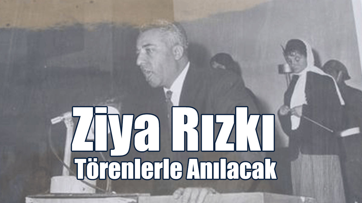 Ziya Rızkı Törenlerle Anılacak