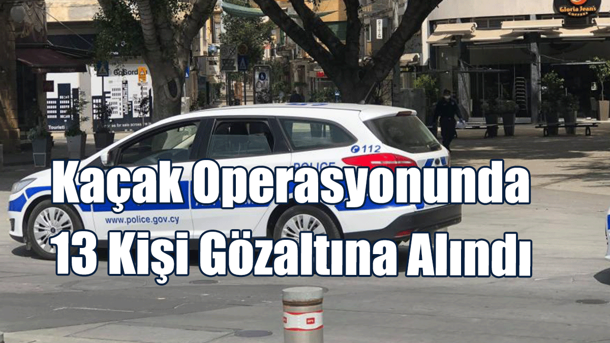 Kaçak Operasyonunda 13 Kişi Gözaltına Alındı