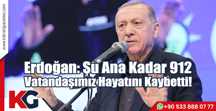Erdoğan: Şu Ana Kadar 912 Vatandaşımız Hayatını Kaybetti