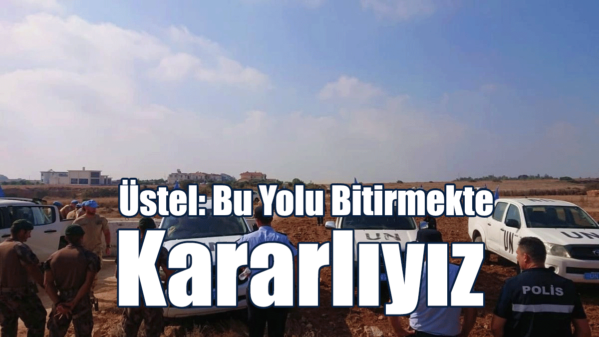 Üstel: Bu Yolu Bitirmekte Kararlıyız