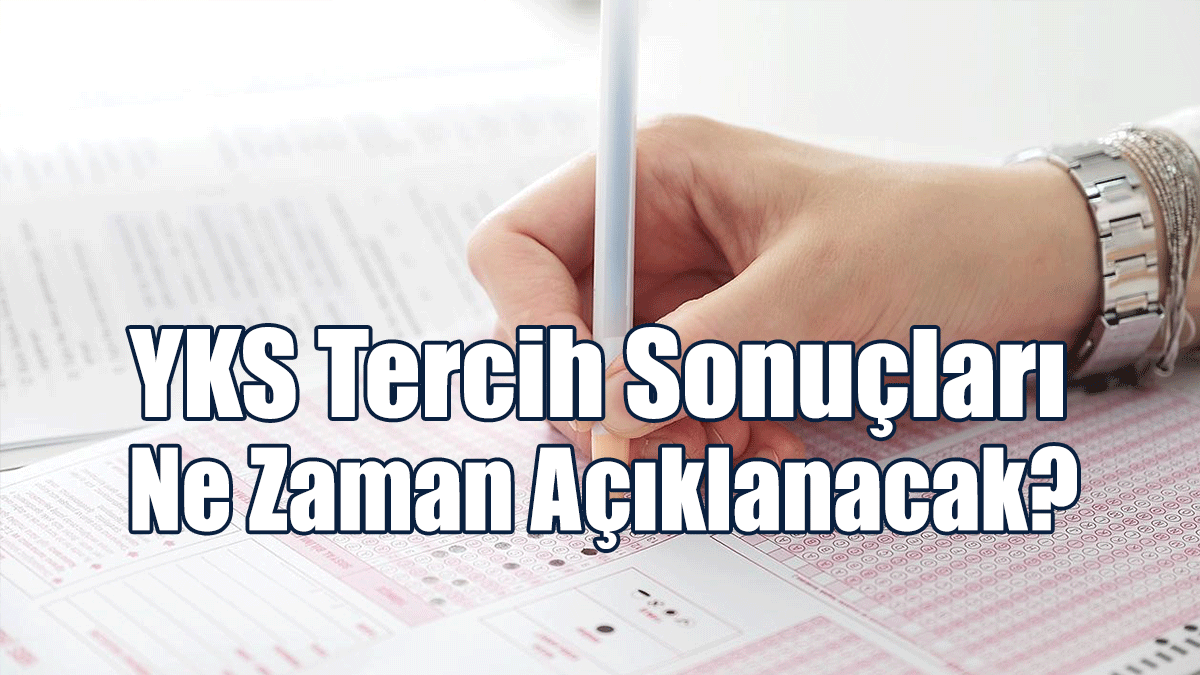 YKS Tercih Sonuçları Ne Zaman Açıklanacak?